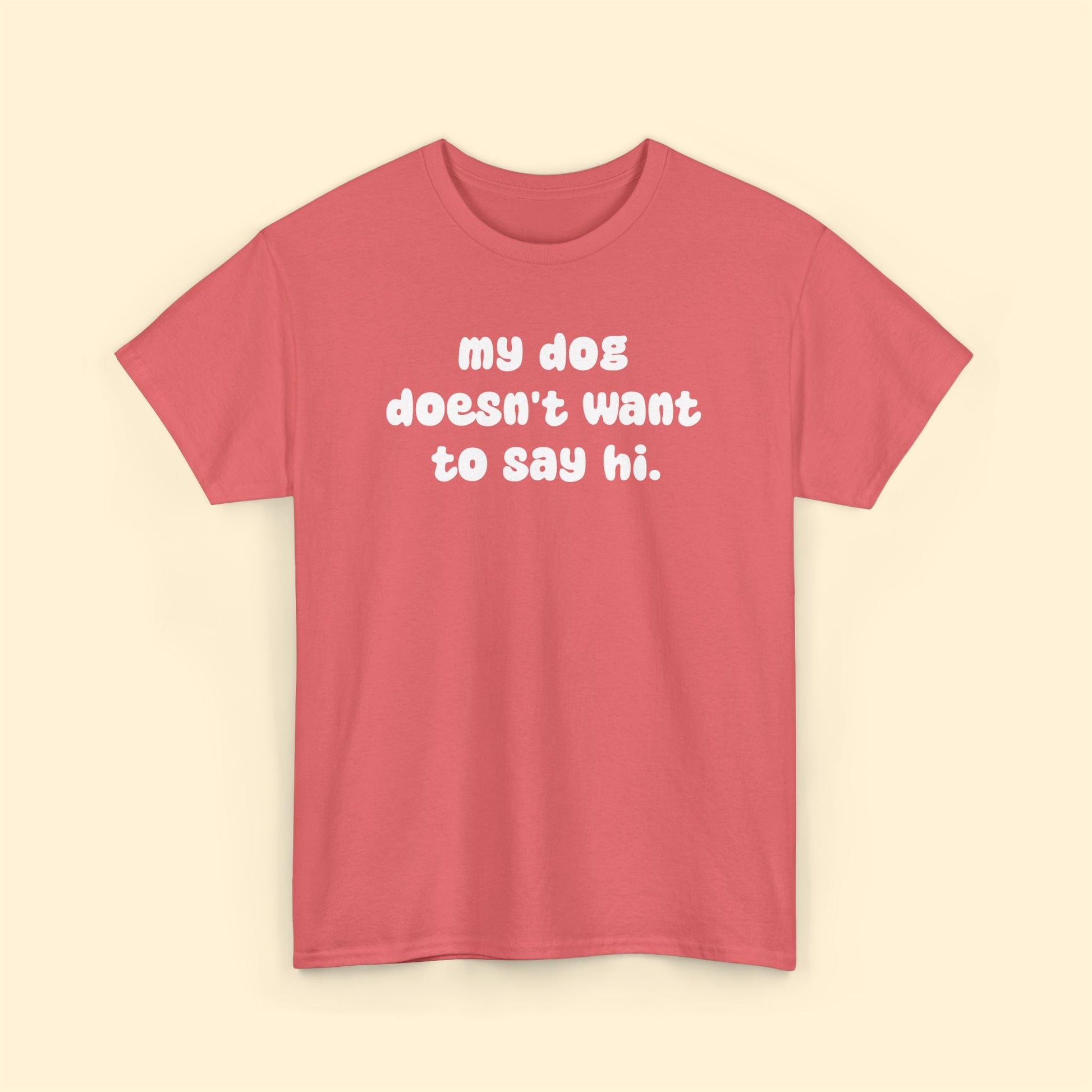 My Dog Doesn't Want to Say Hi | Unisex Tee - Detezi Designs - 44728317287285438475