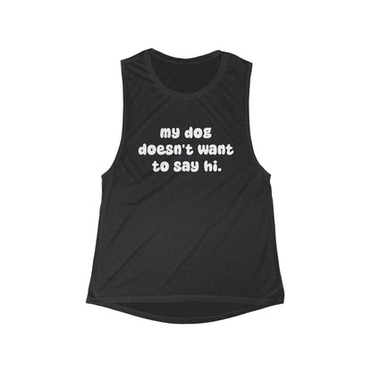 My Dog Doesn't Want To Say Hi | Women's Flowy Scoop Muscle Tank - Detezi Designs-19088787599061131501