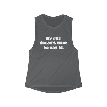 My Dog Doesn't Want To Say Hi | Women's Flowy Scoop Muscle Tank - Detezi Designs-82226043676932793153