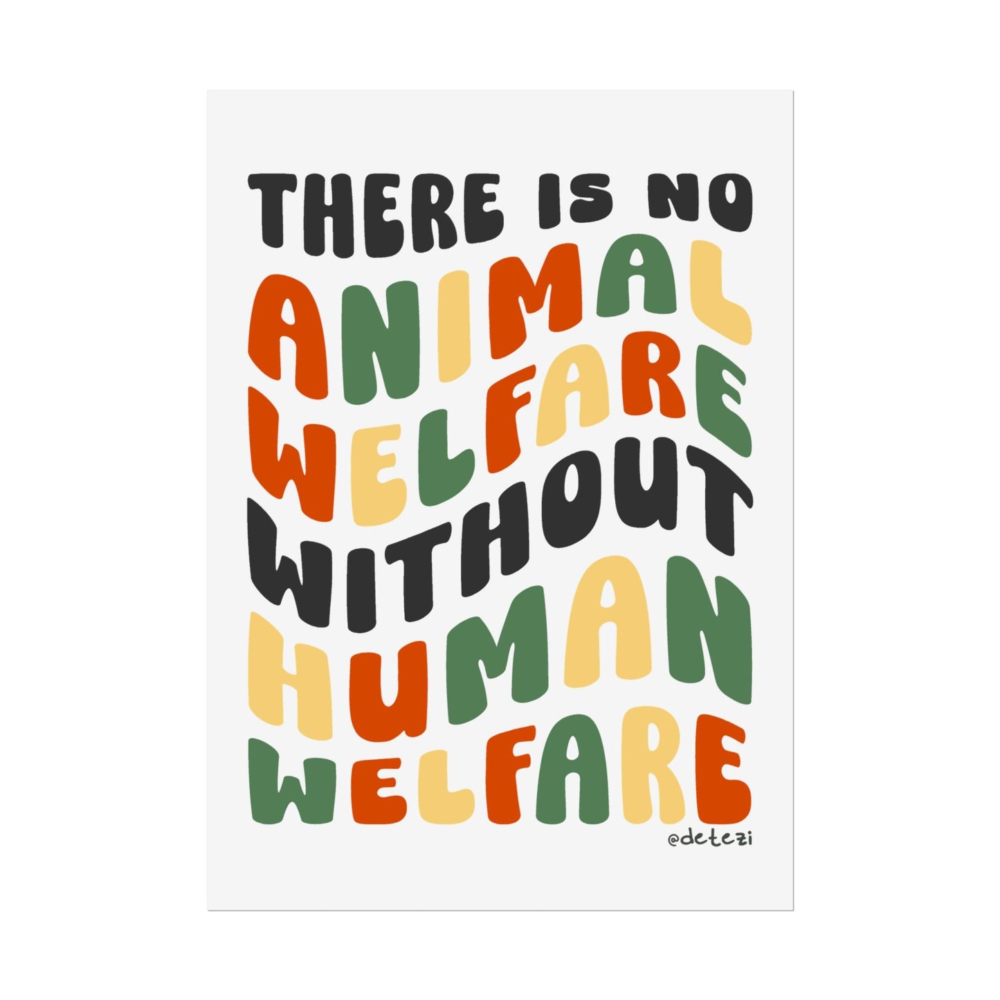 Prints & Posters | There Is No Animal Welfare Without Human Welfare - Detezi Designs - 32015768551771456275