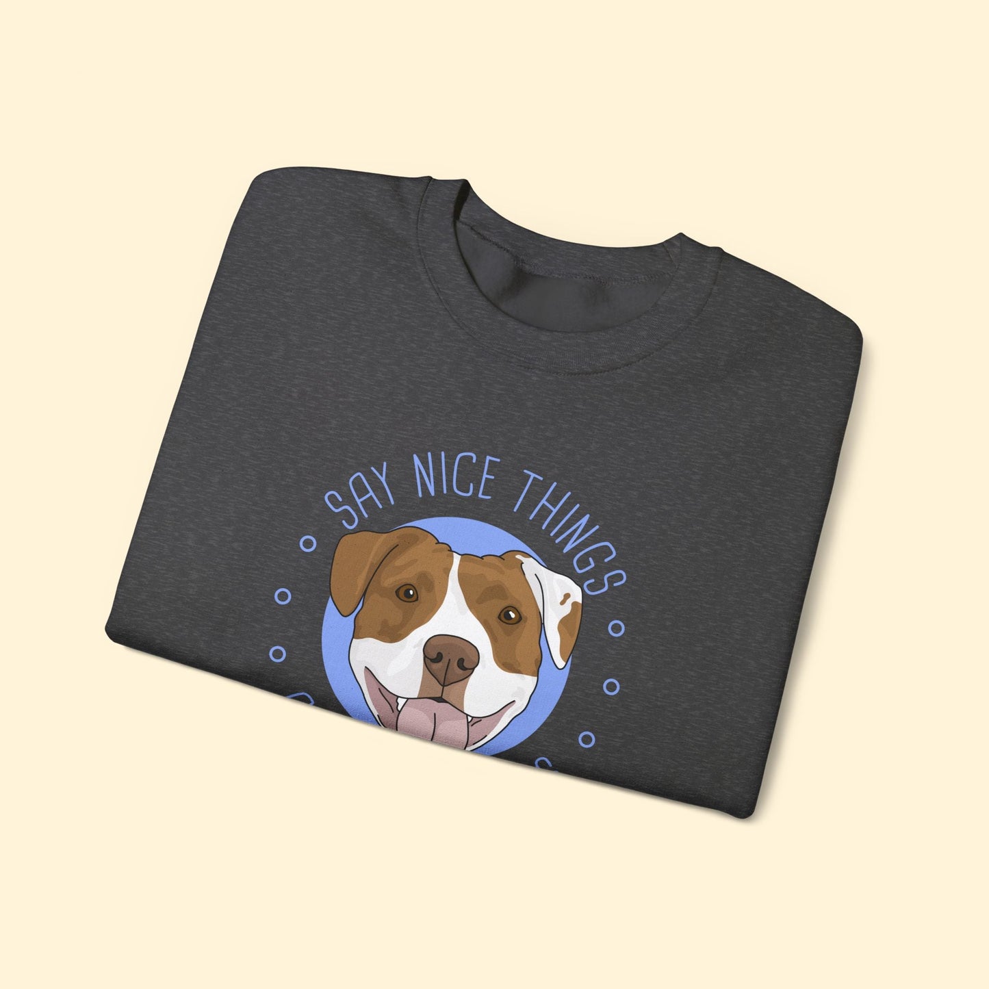 Say Nice Things About Pit Bulls | Crewneck Sweatshirt - Detezi Designs - 29134802977471470119