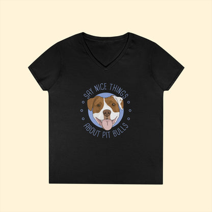 Say Nice Things About Pit Bulls | Ladies' V - Neck T-Shirt - Detezi Designs - 17712009908135754193