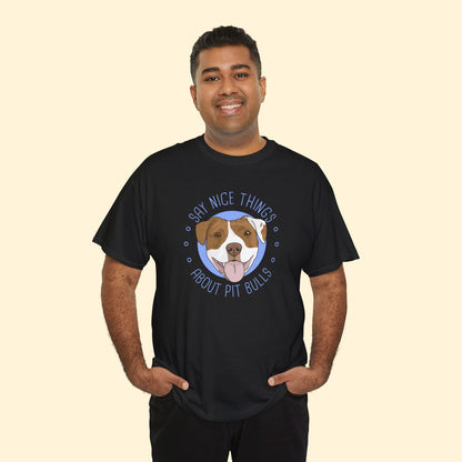 Say Nice Things About Pit Bulls | T-shirt - Detezi Designs - 96503718457122241093