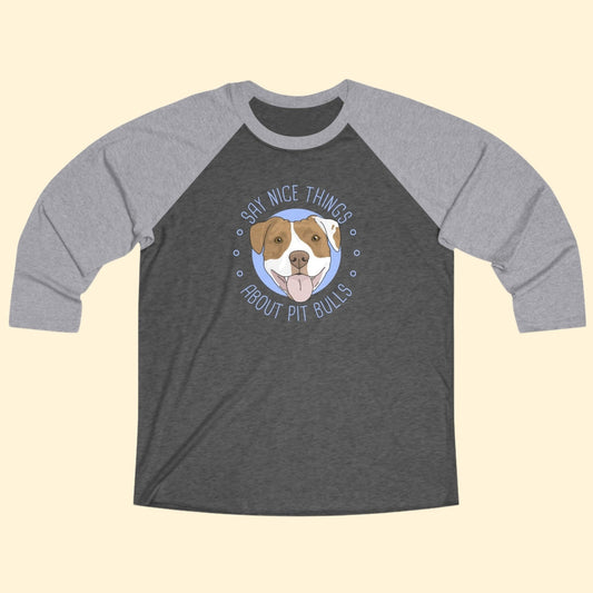 Say Nice Things About Pit Bulls | Unisex 3\4 Sleeve Tee - Detezi Designs - 23840376367623856983