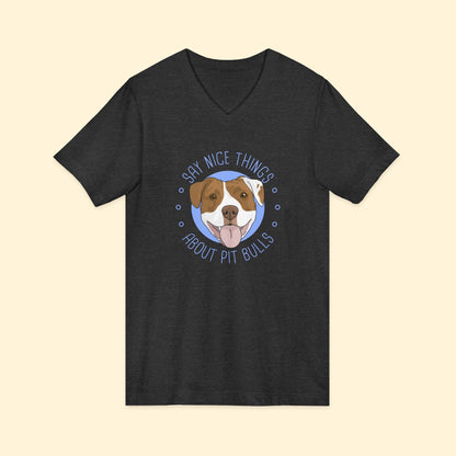 Say Nice Things About Pit Bulls | Unisex V - Neck Tee - Detezi Designs - 13727243139025219250