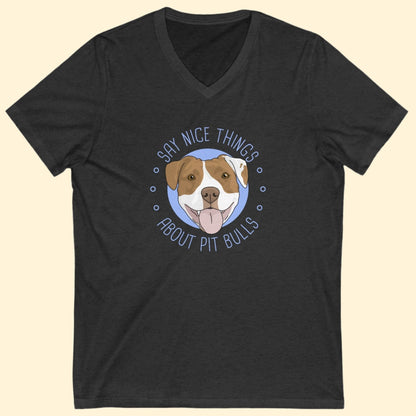 Say Nice Things About Pit Bulls | Unisex V - Neck Tee - Detezi Designs - 20885677001542403993