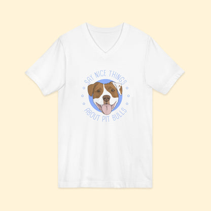 Say Nice Things About Pit Bulls | Unisex V - Neck Tee - Detezi Designs - 24697219265427222512
