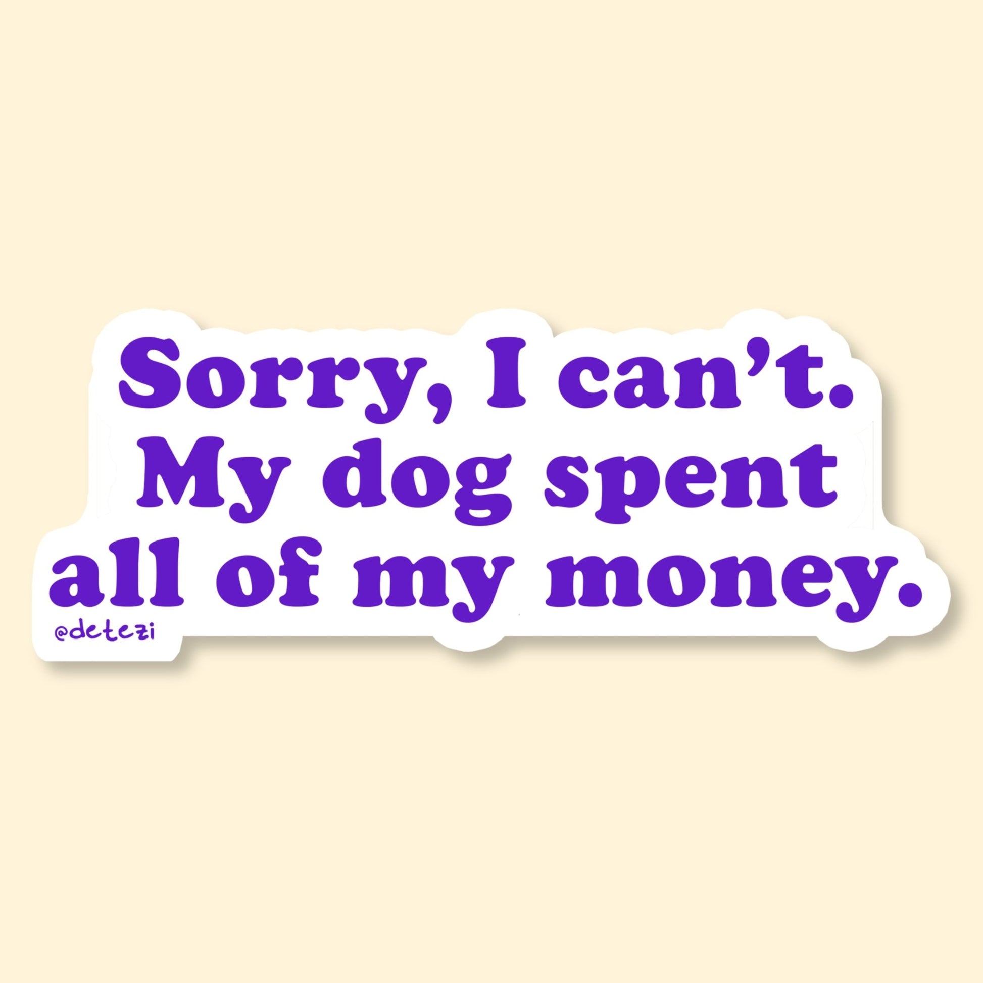 Sorry, I Can't. My Dog Spent All Of My Money | Vinyl Sticker - Detezi Designs-