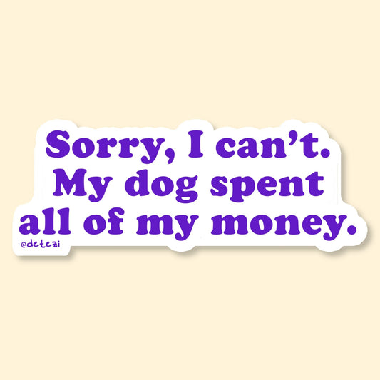 Sorry, I Can't. My Dog Spent All Of My Money | Vinyl Sticker - Detezi Designs-