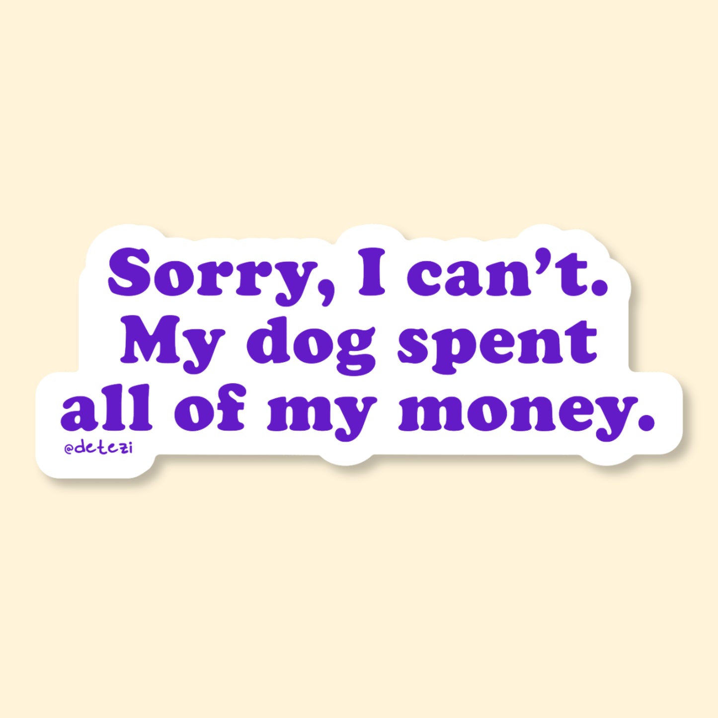 Sorry, I Can't. My Dog Spent All Of My Money | Vinyl Sticker