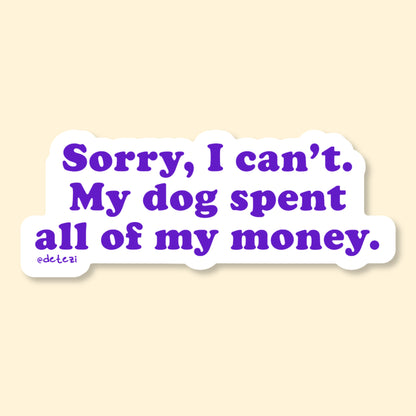 Sorry, I Can't. My Dog Spent All Of My Money | Vinyl Sticker
