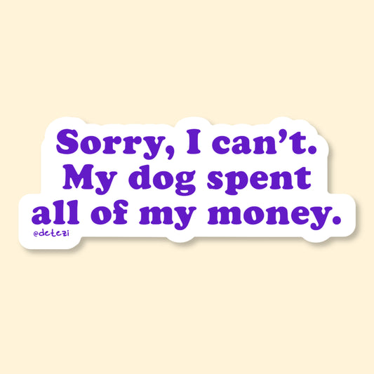 Sorry, I Can't. My Dog Spent All Of My Money | Vinyl Sticker