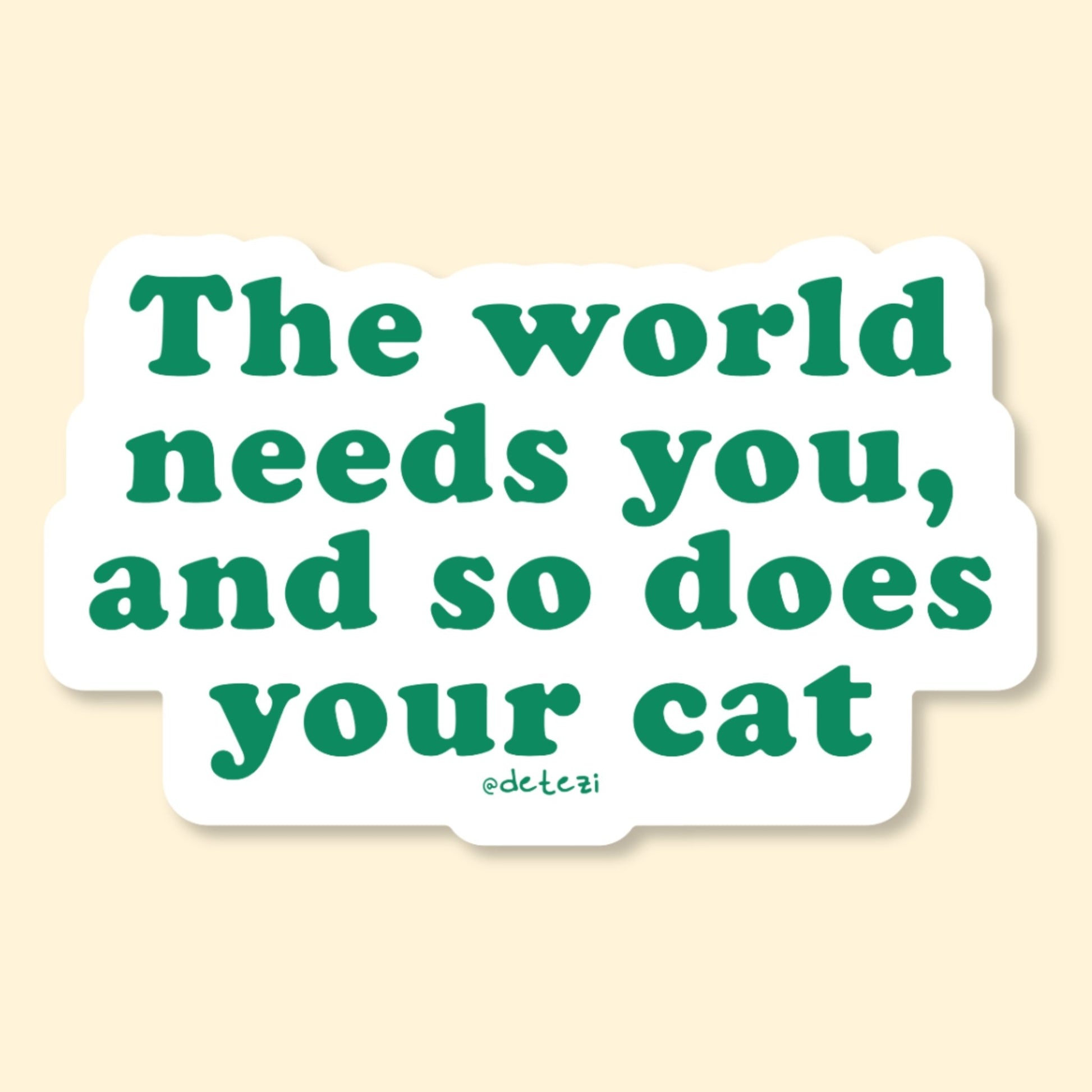 The World Needs You, And So Does Your Cat | Vinyl Sticker - Detezi Designs-