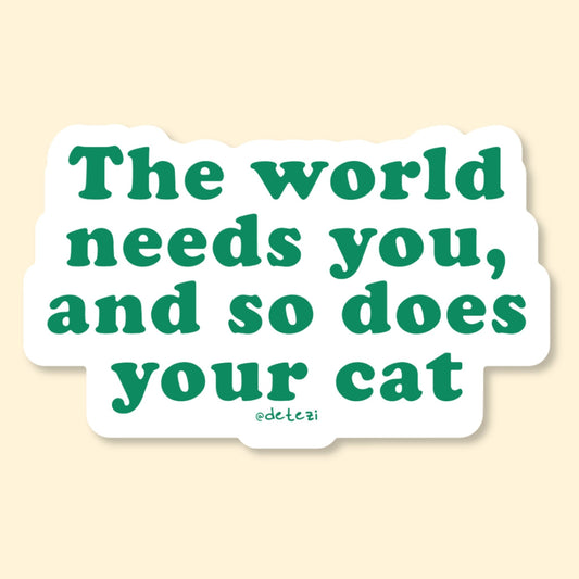 The World Needs You, And So Does Your Cat | Vinyl Sticker - Detezi Designs-