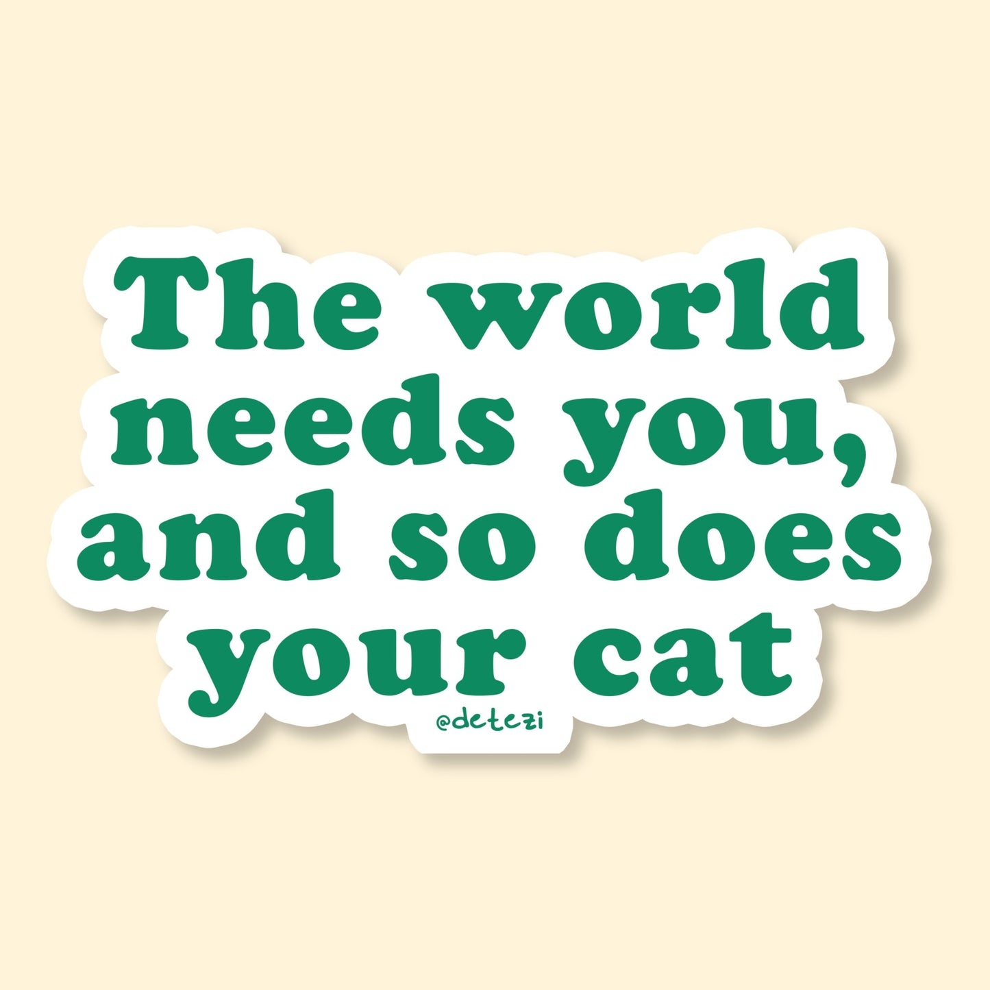 The World Needs You, And So Does Your Cat | Vinyl Sticker - Detezi Designs-