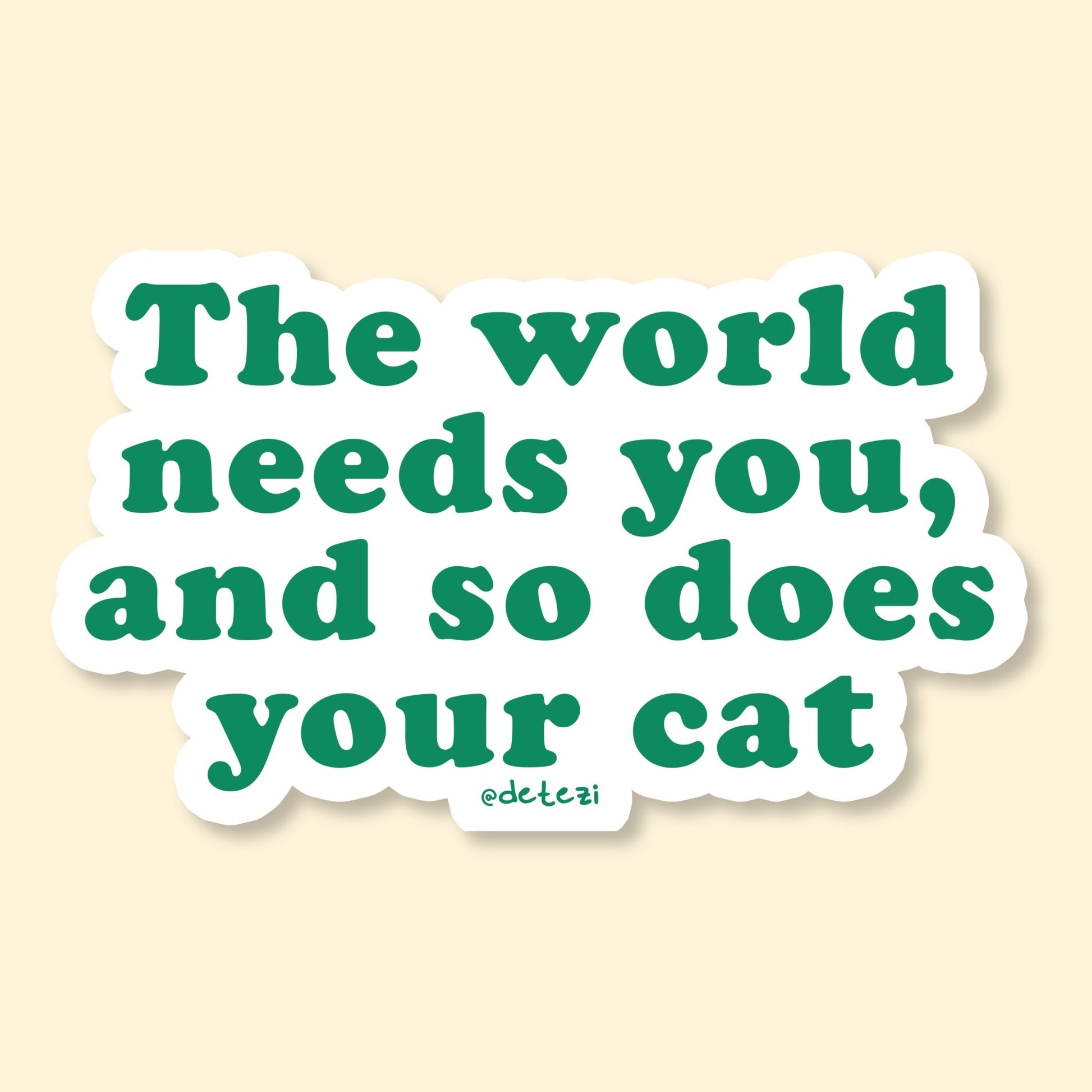 The World Needs You, And So Does Your Cat | Vinyl Sticker - Detezi Designs-