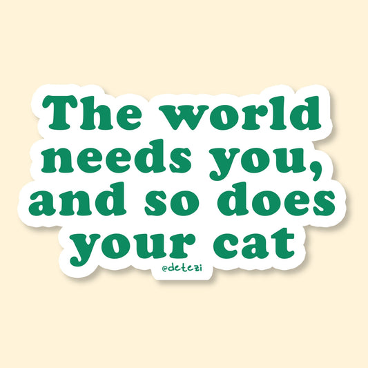 The World Needs You, And So Does Your Cat | Vinyl Sticker - Detezi Designs-