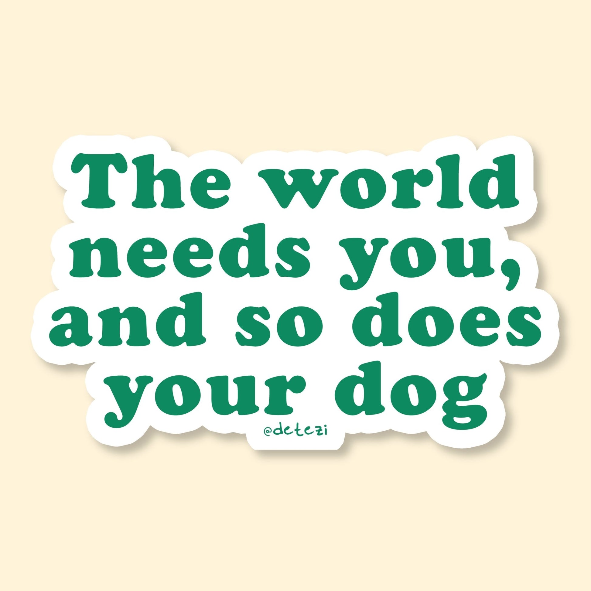 The World Needs You, And So Does Your Dog | Vinyl Sticker - Detezi Designs-