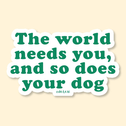 The World Needs You, And So Does Your Dog | Vinyl Sticker - Detezi Designs-