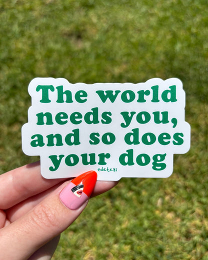 The World Needs You, And So Does Your Dog | Vinyl Sticker - Detezi Designs-