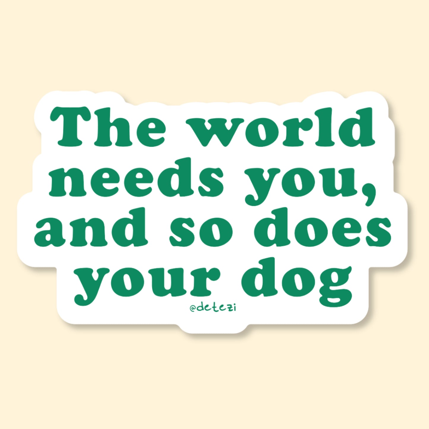 The World Needs You, And So Does Your Dog | Vinyl Sticker
