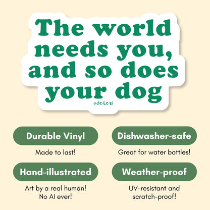 The World Needs You, And So Does Your Dog | Vinyl Sticker