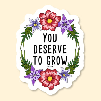 You Deserve To Grow | Vinyl Sticker - Detezi Designs-