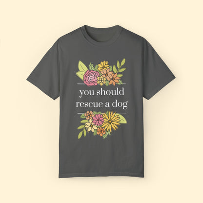 You Should Rescue A Dog | Comfort Colors Unisex T - shirt - Detezi Designs - 21663628240149740214