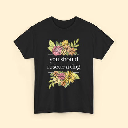 You Should Rescue A Dog | Unisex T - shirt - Detezi Designs - 26199548141738182887