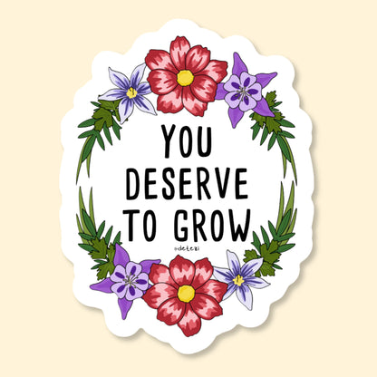 You Deserve To Grow | Vinyl Sticker