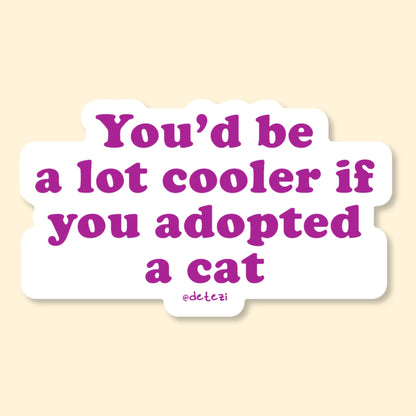 You'd Be A Lot Cooler If You Adopted A Cat | Vinyl Sticker - Detezi Designs-