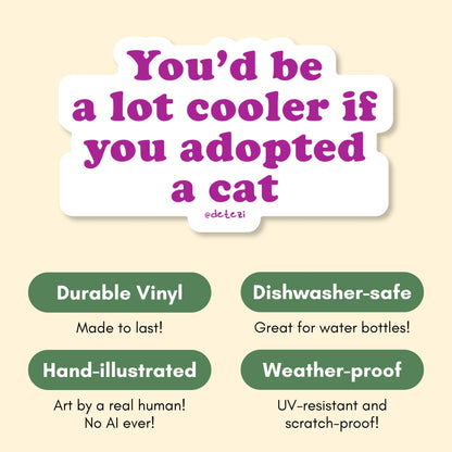 You'd Be A Lot Cooler If You Adopted A Cat | Vinyl Sticker