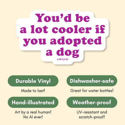 You'd Be A Lot Cooler If You Adopted A Dog | Vinyl Sticker