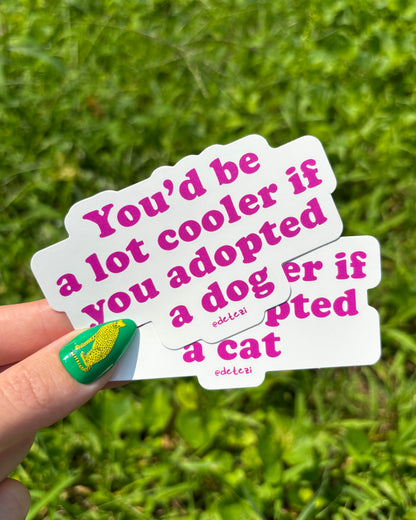 You'd Be A Lot Cooler If You Adopted A Cat | Vinyl Sticker