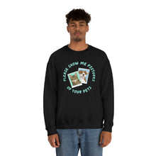 Load image into Gallery viewer, Please Show Me Pictures Of Your Pets | Crewneck Sweatshirt
