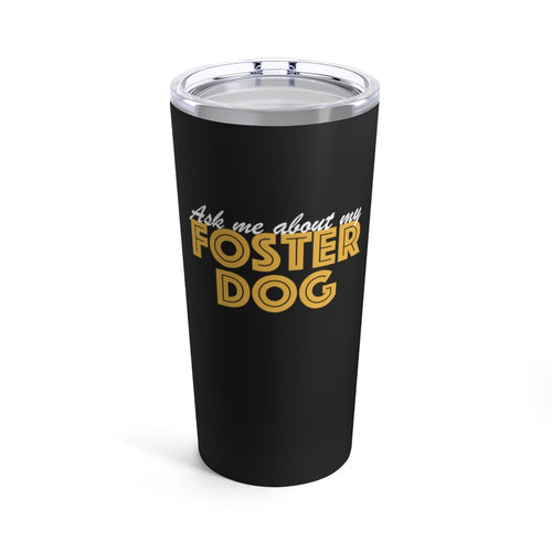 Ask Me About My Foster Dog | Tumbler - Detezi Designs-26999129182162168491