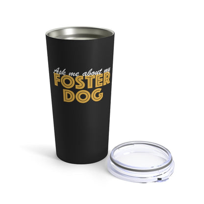 Ask Me About My Foster Dog | Tumbler - Detezi Designs-26999129182162168491