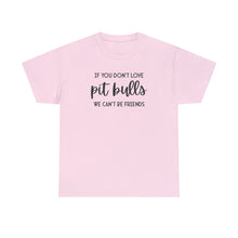 Load image into Gallery viewer, If You Don&#39;t Love Pit Bulls, We Can&#39;t Be Friends | Text Tees - Detezi Designs-31173542465714001333

