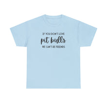 Load image into Gallery viewer, If You Don&#39;t Love Pit Bulls, We Can&#39;t Be Friends | Text Tees - Detezi Designs-60622708325037212250
