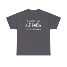 Load image into Gallery viewer, If You Don&#39;t Love Pit Bulls, We Can&#39;t Be Friends | Text Tees - Detezi Designs-62093752595058073488

