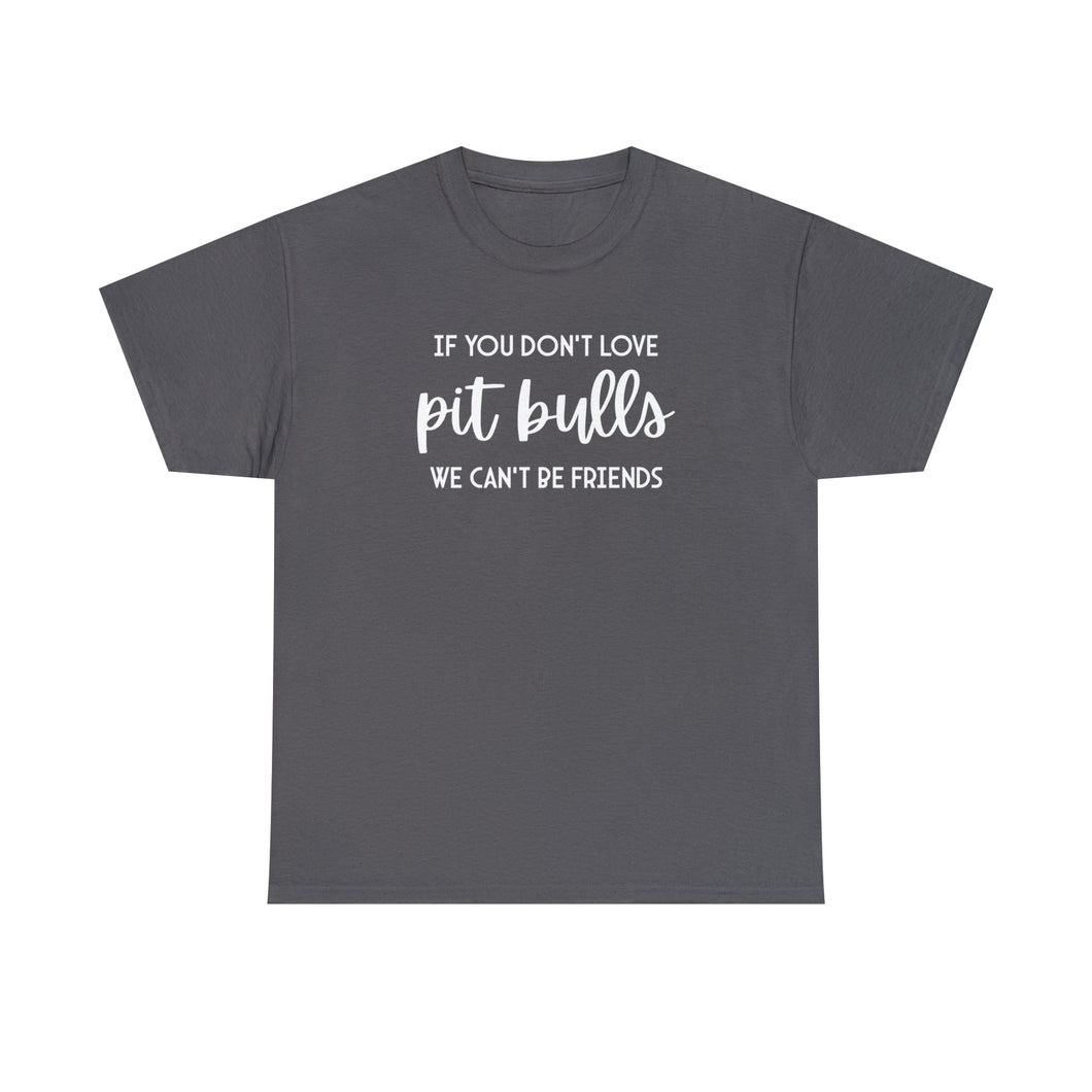 If You Don't Love Pit Bulls, We Can't Be Friends | Text Tees - Detezi Designs-62093752595058073488