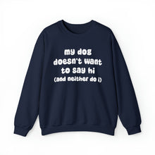 Load image into Gallery viewer, My Dog Doesn&#39;t Want To Say Hi (And Neither Do I) | Crewneck Sweatshirt - Detezi Designs-10155607011882185968
