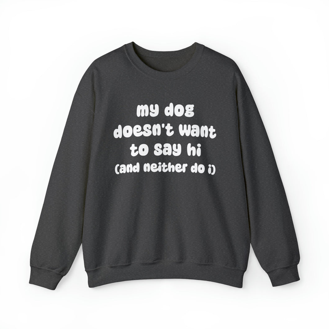 My Dog Doesn't Want To Say Hi (And Neither Do I) | Crewneck Sweatshirt - Detezi Designs-23744557731438136358