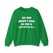 Load image into Gallery viewer, My Dog Doesn&#39;t Want To Say Hi (And Neither Do I) | Crewneck Sweatshirt - Detezi Designs-29719812276040443242
