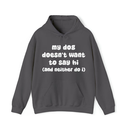 My Dog Doesn't Want To Say Hi (And Neither Do I) | Hooded Sweatshirt - Detezi Designs-26945114136902709249