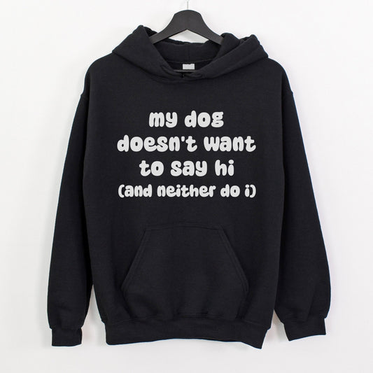 My Dog Doesn't Want To Say Hi (And Neither Do I) | Hooded Sweatshirt - Detezi Designs-29051247469298859850
