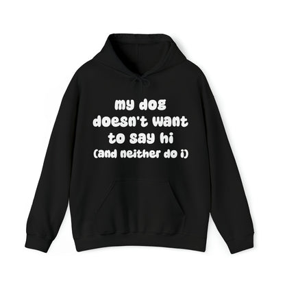 My Dog Doesn't Want To Say Hi (And Neither Do I) | Hooded Sweatshirt - Detezi Designs-29051247469298859850