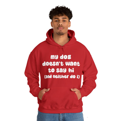 My Dog Doesn't Want To Say Hi (And Neither Do I) | Hooded Sweatshirt - Detezi Designs-51106400296090407501