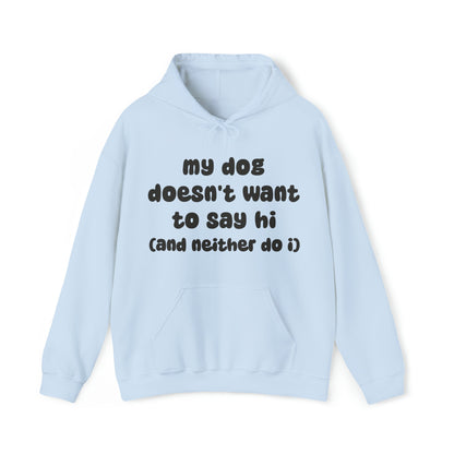 My Dog Doesn't Want To Say Hi (And Neither Do I) | Hooded Sweatshirt - Detezi Designs-51106400296090407501