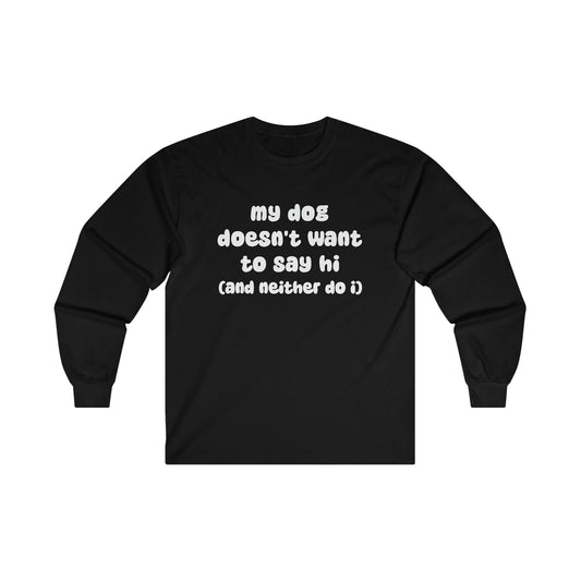 My Dog Doesn't Want To Say Hi (And Neither Do I) | Long Sleeve Tee - Detezi Designs-63337128024258053856